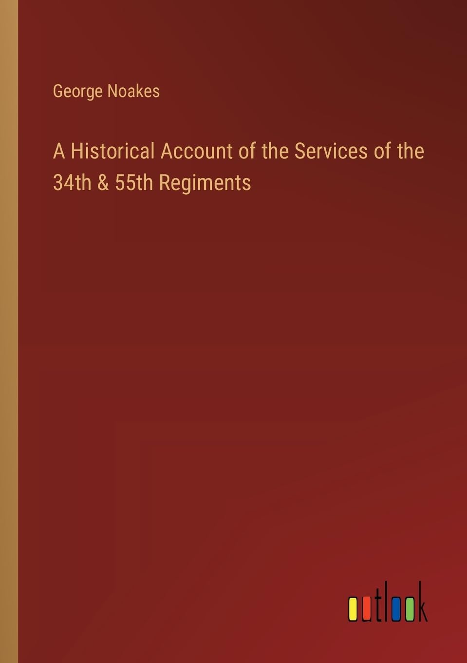 A Historical Account of the Services of the 34th & 55th Regiments