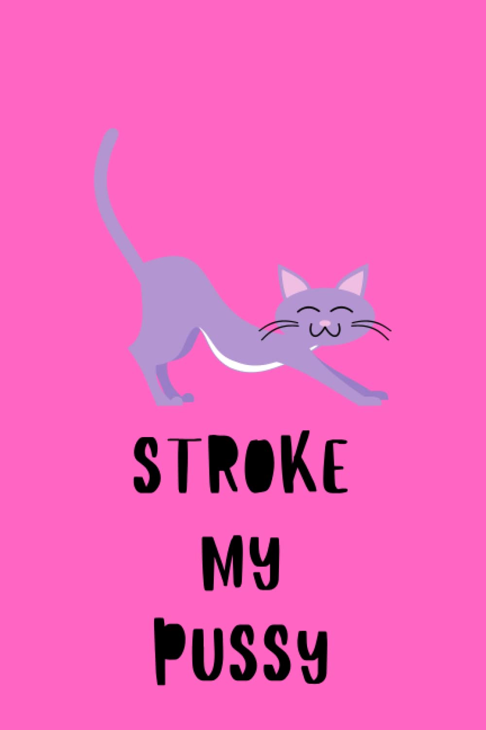 Stroke My Pussy: A Fun Notebook