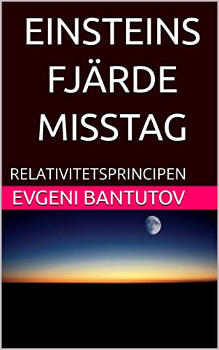 EINSTEINS FJÄRDE MISSTAG: RELATIVITETSPRINCIPEN (Swedish Edition) - BANTUTOV, EVGENI