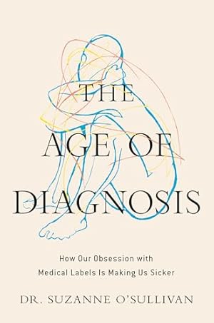 The Age of Diagnosis: How Our Obsession with Medical Labels Is Making Us Sicker