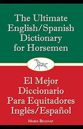 The Ultimate English/Spanish Dictionary for Horsemen / El mejor diccionario para equitadores ingles/espanol Reissue, Bilingual Edition book cover