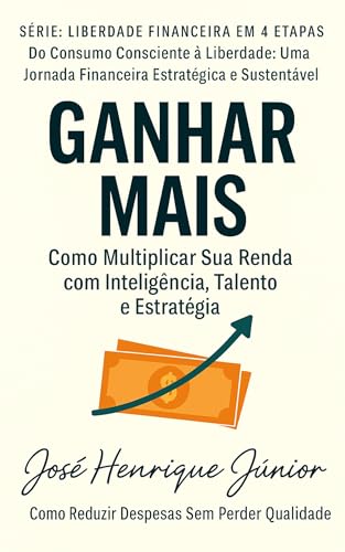 GANHAR MAIS: Como Multiplicar Sua Renda com Inteligência, Talento...