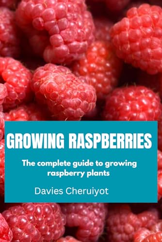 GROWING RASPBERRIES: The complete guide to growing raspberry plants (Berries farming)