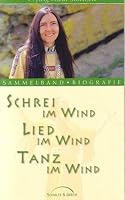 Schrei im Wind / Lied im Wind / Tanz im Wind: Sammelband, Biografie 3894378700 Book Cover
