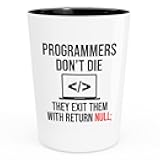Programmer Shot Glass 1.5oz - Programmers Don’t Die They Exit Them With Return Null; - Gift for Programmers Geeks Nerds IT Students Graduates and Tech Support Pros