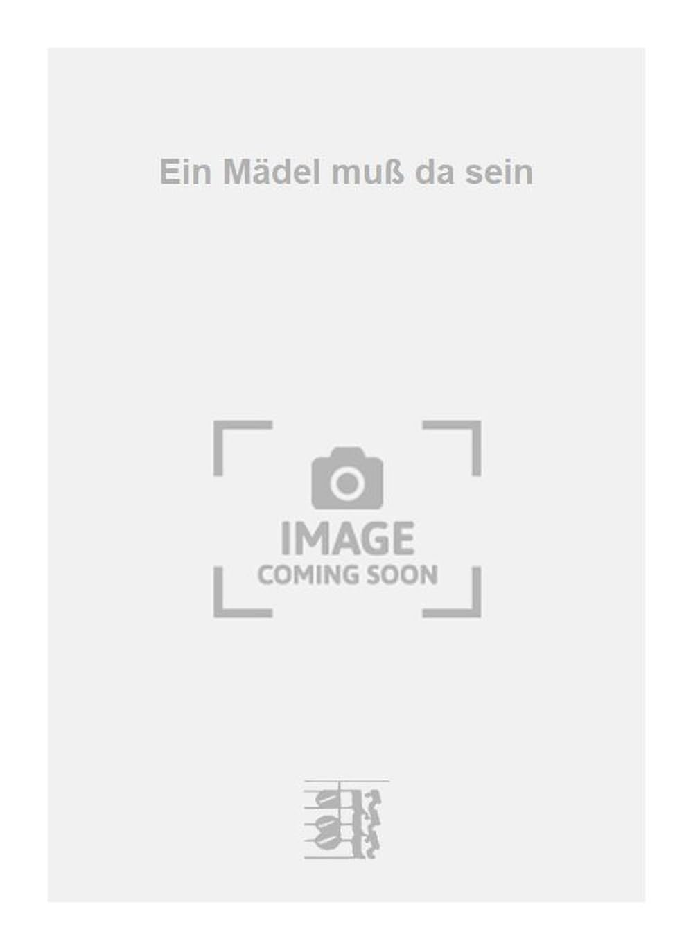Ein Mädel muß da sein. Vocal And Piano.