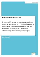 Die Auswirkungen besonders gestalteter Unterrichtsinhalte der Clinical Reasoning Denk- und Handlungsstrategien auf die emotionale Kompetenz im ersten ... der Physiotherapie 3961165777 Book Cover