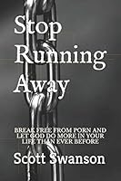 Stop Running Away: Break Free from Porn and Let God Do More in Your Life Than Ever Before 1726629341 Book Cover