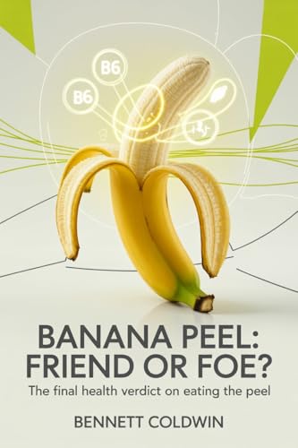 Banana Peel: Friend or Foe?: The Final Health Verdict on
