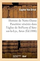 Histoire de Notre-Dame Panetière Vénérée Dans l'Église de Saint-Pierre d'Aire-Sur-La-Lys,: Diocèse d'Arras 2014526001 Book Cover