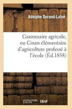Grammaire Agricole, Ou Cours A(c)La(c)Mentaire D'Agriculture Professa(c) A L'A(c)Cole Communale de Voreppe ISA]Re