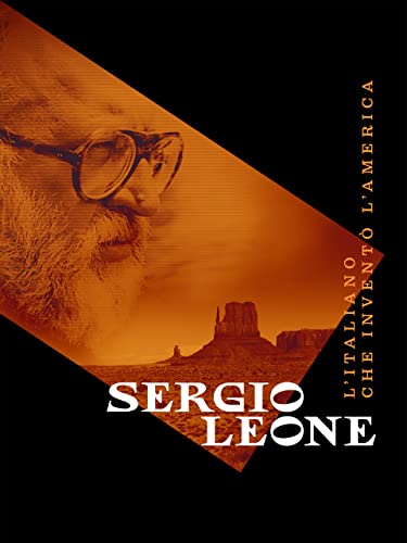 Sergio Leone - L'italiano che inventò l'America