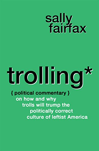  Trolling: Political Commentary on How & Why Trolls Will Trump the Politically Correct Culture of Leftist America (English Edition)