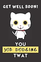 Get Well Soon You Job Dodging Twat: Perfect Get Well Cat Gift for Get Well and Thinking of You: Funny Lined Journal Notebook with Encouraging Good ... Inside 1694226034 Book Cover