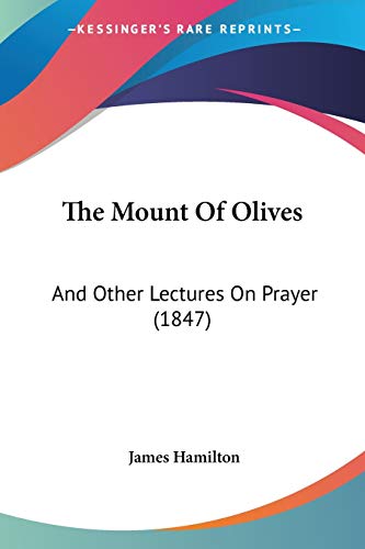The Mount Of Olives: And Other Lectures On Prayer (1847)