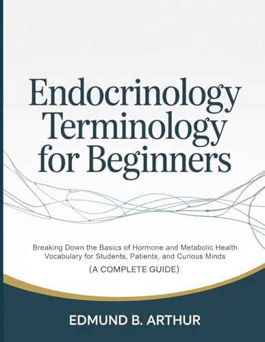 Endocrinology Terminology for Beginners: Breaking Down the Basics of Hormone and Metabolic Health Vocabulary for Students, Patients, and Curious Minds ... Guide) (Medical Vocabulary for Beginners)