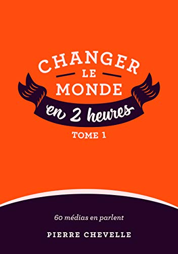Changer le monde en 2 heures (French Edition)