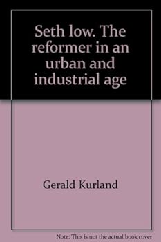 Unknown Binding Seth Low: the reformer in an urban and industrial age Book