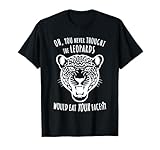 Oh You Never Thought the Leopards Would Eat Your Face Funny T-Shirt