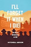 I'll Forget It When I Die!: The Bisbee Deportation of 1917