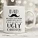 MyCozyCups Dad, at Least You Don't Have Ugly Children Coffee Mug - 11oz Cup for Birthday, Christmas, Anniversary, Xmas Valentine's Day for Daddy, Father, Him from Daughter, Son