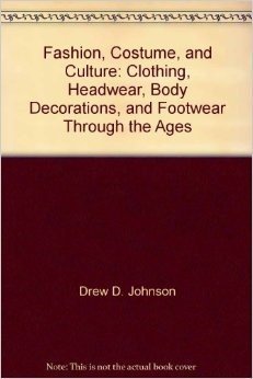 Fashion, Costume, and Culture: Clothing, Headwear, Body Decorations, and Footwear Through the Ages