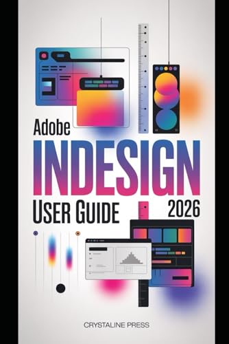 Adobe InDesign User Guide 2026: From Beginner to Pro in Page Layout, Typography, and AI-Powered Features
