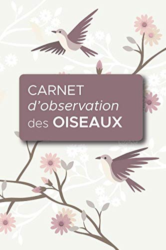 Carnet d'Observation des Oiseaux: Livre pour répertorier les espèces | Comptage et Observation des oiseaux | 110 pages | 15,24x22,86cm | Fans d'oiseaux et ornithologues amateurs