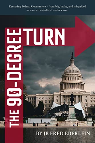 The 90-Degree Turn: Remaking Federal Government - From Big, Bulky, And Misguided To Lean, Decentralized, And Relevant #TOP28