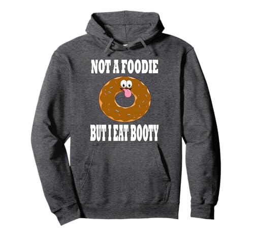 Not A Foodie But I Eat Booty Ass Funny Donut Humor Pullover Hoodie