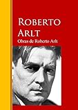  Obras de Roberto Arlt: Biblioteca de Grandes Escritores