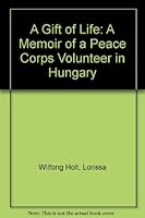 A Gift of Life: A Memoir of a Peace Corps Volunteer in Hungary 0970276176 Book Cover