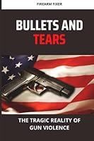 Bullets and Tears: The tragic reality of gun violence B0BV43M85Z Book Cover