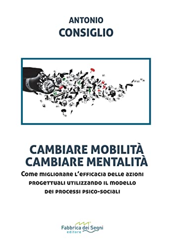 9788832862416 Cambiare mobilità, cambiare mentalità. Come migliorare l'efficacia delle azioni progettuali utilizzando il modello dei processi psico-sociali