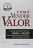 Como Vender Valor. O Revolucionário Sistema Venda. Valor, Para Resolver os Problemas dos Clientes e Vencer