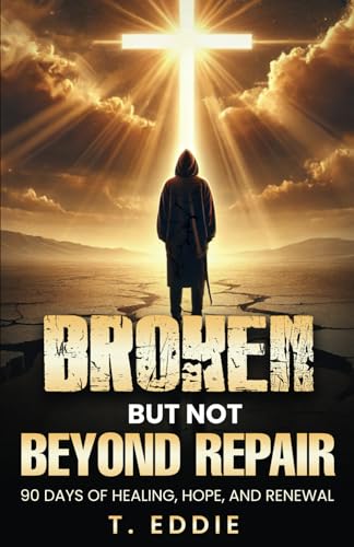 BROKEN...BUT NOT BEYOND REPAIR: 90 Days of Healing, Hope, and Renewal