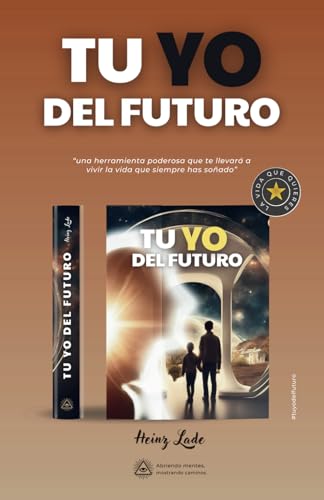Tu YO del Futuro: poderosa guía que te enseñará a utilizar el poder de la gratitud, la claridad en la intención y la convicción de que todo es posible. (Spanish Edition)