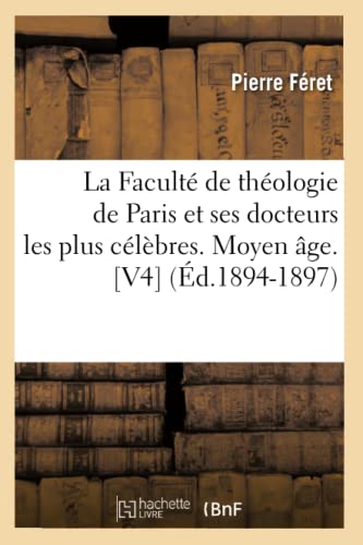 La Faculté de Théologie de Paris Et Ses Docteurs Les Plus Célèbres. Moyen Âge. [V4] (Éd.1894-1897) (Religion) (French Edition)
