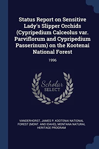 Status Report on Sensitive Lady's Slipper Orchids (Cypripedium Calceolus var. Parviflorum and Cypripedium Passerinum) on the Kootenai National Forest: 1996