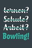 lernen? Schule? Arbeit? Bowling!: Notizbuch - tolles Geschenk für Notizen, Scribbeln und Erinnerungen aufbewahren | liniert mit 100 Seiten