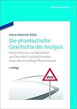 Die phantastische Geschichte der Analysis: Ihre Probleme und Methoden seit Demokrit und Archimedes. Dazu die Grundbegriffe von heute.: Ihre Probleme ... Archimedes. Dazu die Grundbegriffe von heute. - Hansheinrich Körle