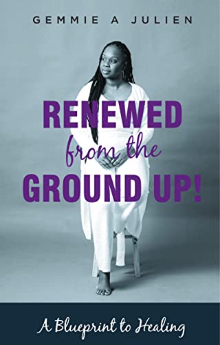 RENEWED FROM THE GROUND UP!: A Blueprint To Healing (English Edition)