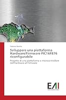 Sviluppare una piattaforma Hardware/Firmware PIC16F876 riconfigurabile 3639771532 Book Cover