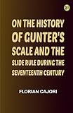  On the History of Gunter\'s Scale and the Slide Rule During the Seventeenth Century