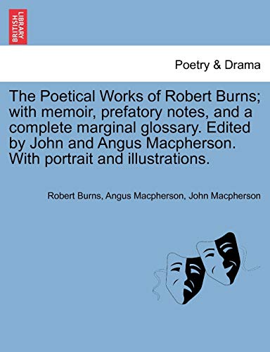 The Poetical Works of Robert Burns; with memoir, prefatory notes, and a complete marginal glossary. Edited by John and Angus Macpherson. With portrait and illustrations.