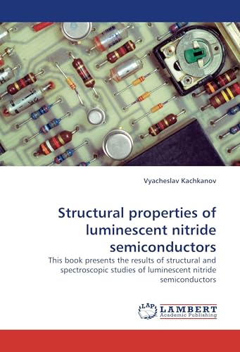 Structural properties of luminescent nitride semiconductors: This book presents the results of structural and spectroscopic studies of luminescent nitride semiconductors