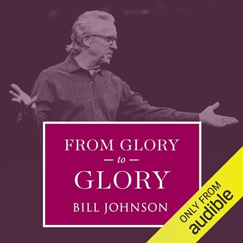 From Glory to Glory by Bill Johnson episode artwork