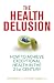 The Health Delusion: How to Achieve Exceptional Health in the 21st Century