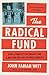 The Radical Fund: How a Band of Visionaries and a Million Dollars Upended America