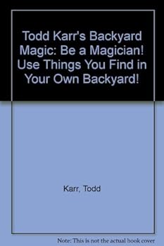Paperback Todd Karr's Backyard Magic: Be a Magician! Use Things You Find in Your Own Backyard! Book